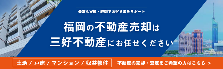 福岡の不動産売却は三好不動産にお任せください