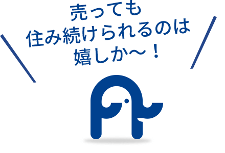 売っても住み続けられるのは嬉しか〜！